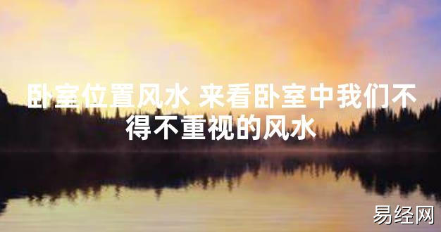 【2024最新风水】卧室位置风水 来看卧室中我们不得不重视的风水【好运风水】